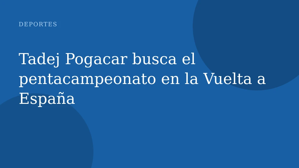 Tadej Pogacar busca el pentacampeonato en la Vuelta a España