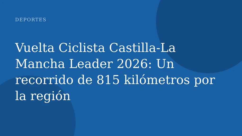 Vuelta Ciclista Castilla-La Mancha Leader 2026: Un recorrido de 815 kilómetros por la región