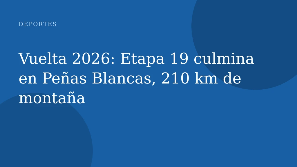 Vuelta 2026: Etapa 19 culmina en Peñas Blancas, 210 km de montaña