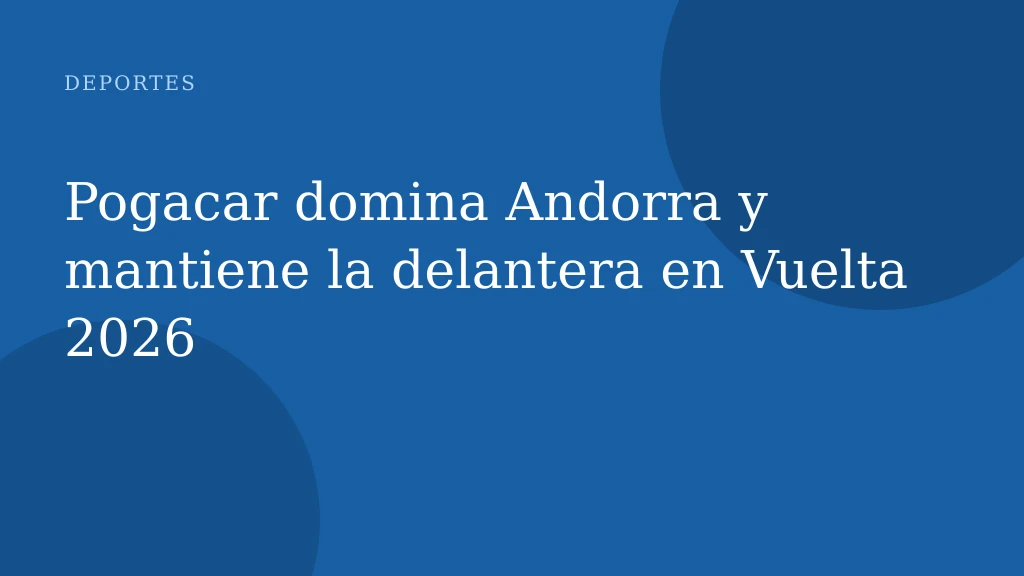 Pogacar domina Andorra y mantiene la delantera en Vuelta 2026