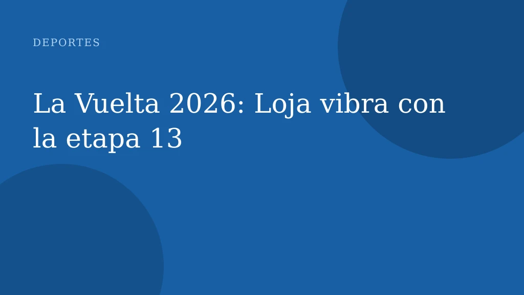 La Vuelta 2026: Loja vibra con la etapa 13