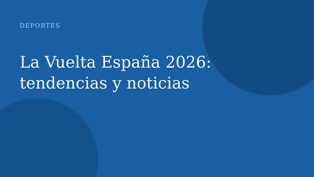 La Vuelta España 2026: tendencias y noticias