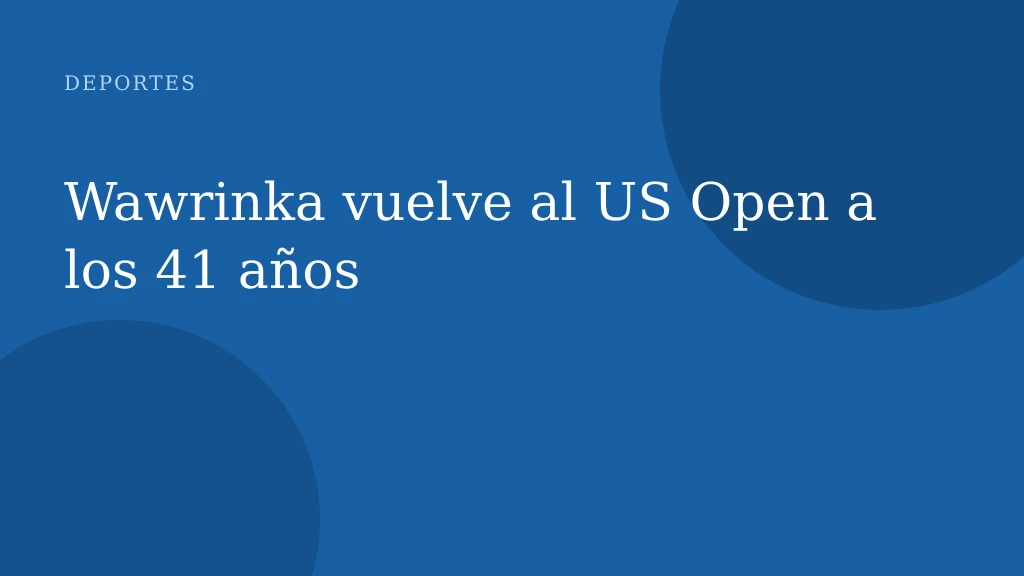 Wawrinka vuelve al US Open a los 41 años