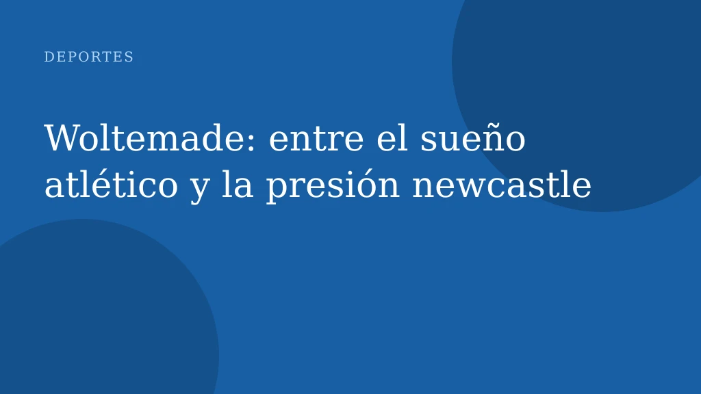 Woltemade: entre el sueño atlético y la presión newcastle