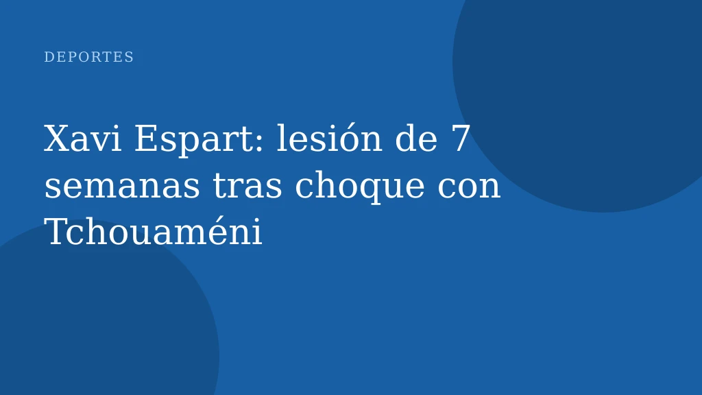 Xavi Espart: lesión de 7 semanas tras choque con Tchouaméni