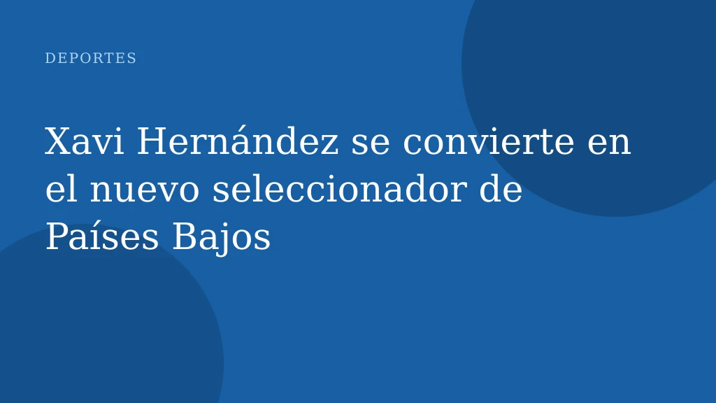 Xavi Hernández se convierte en el nuevo seleccionador de Países Bajos