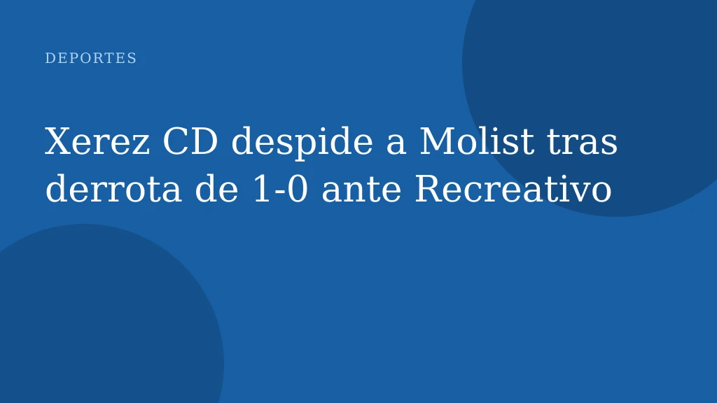 Xerez CD despide a Molist tras derrota de 1‑0 ante Recreativo