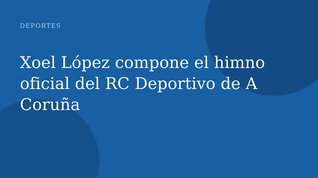 Xoel López compone el himno oficial del RC Deportivo de A Coruña