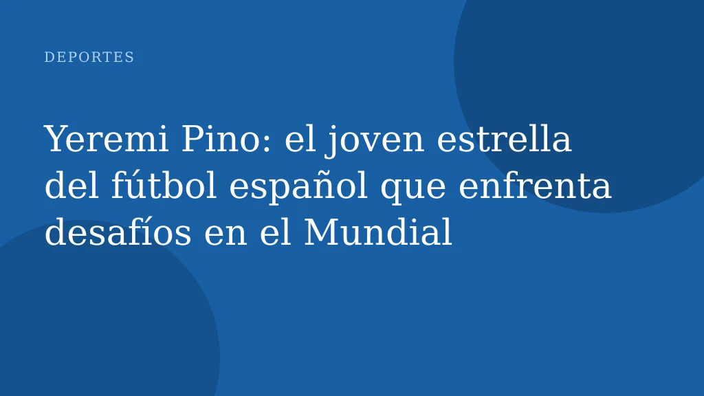Yeremi Pino: el joven estrella del fútbol español que enfrenta desafíos en el Mundial