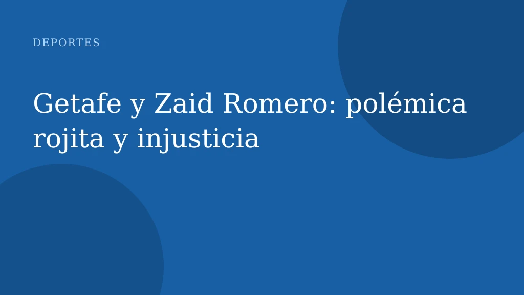 Getafe y Zaid Romero: polémica rojita y injusticia