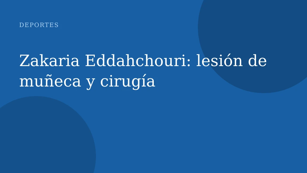 Zakaria Eddahchouri: lesión de muñeca y cirugía