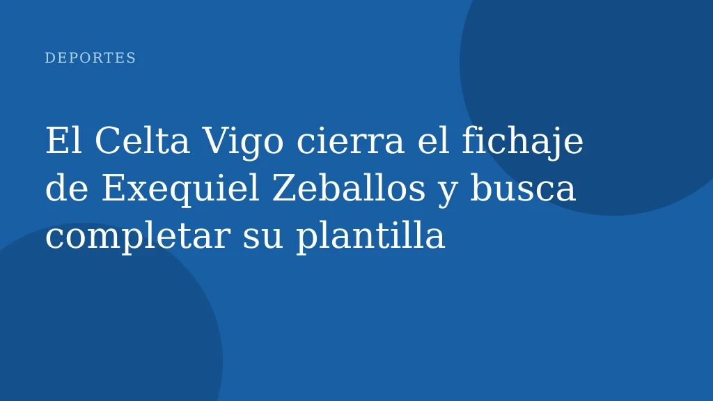 El Celta Vigo cierra el fichaje de Exequiel Zeballos y busca completar su plantilla